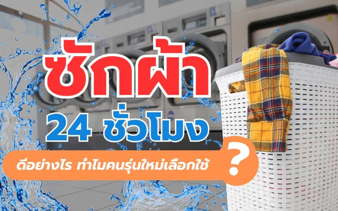 ซักผ้า 24 ชั่วโมง ทางเลือกใหม่ของชีวิตยุคเร่งรีบ ที่ให้มากกว่าความสะดวก